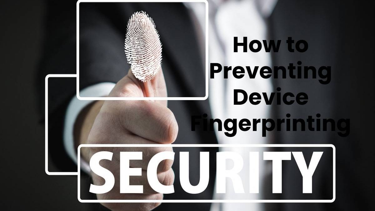 How to Preventing Device Fingerprinting