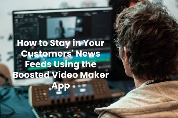 How to Stay in Your Customers' News Feeds Using the Boosted Video Maker App