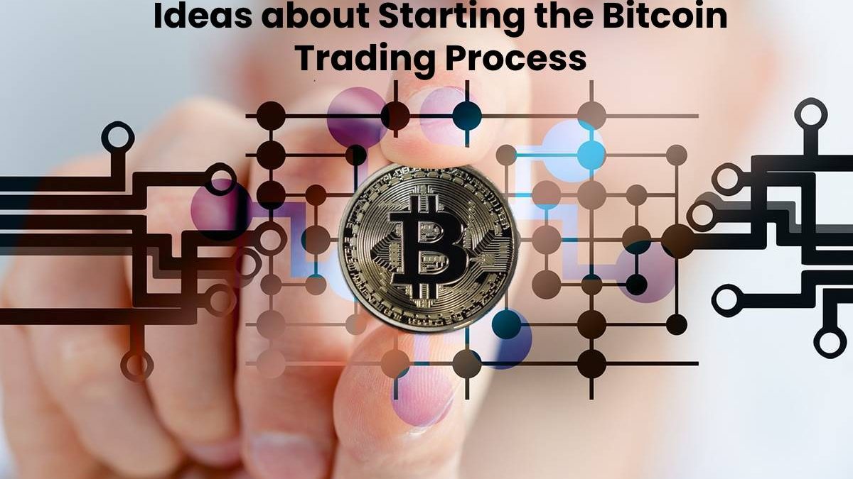 Ideas about Starting the Bitcoin Trading Process