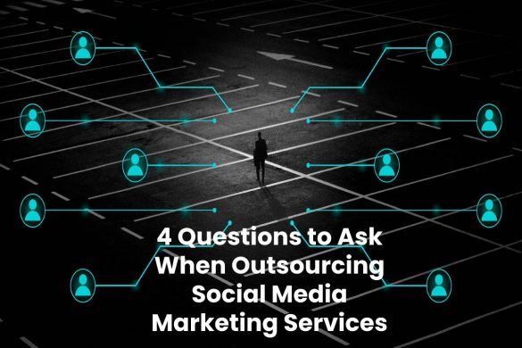 4 Questions to Ask When Outsourcing Social Media Marketing Services