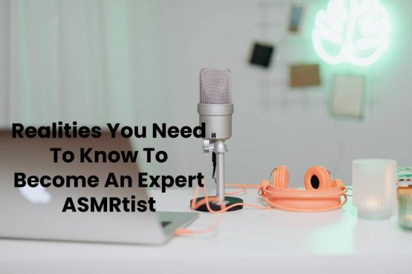 Realities You Need To Know To Become An Expert ASMRtist