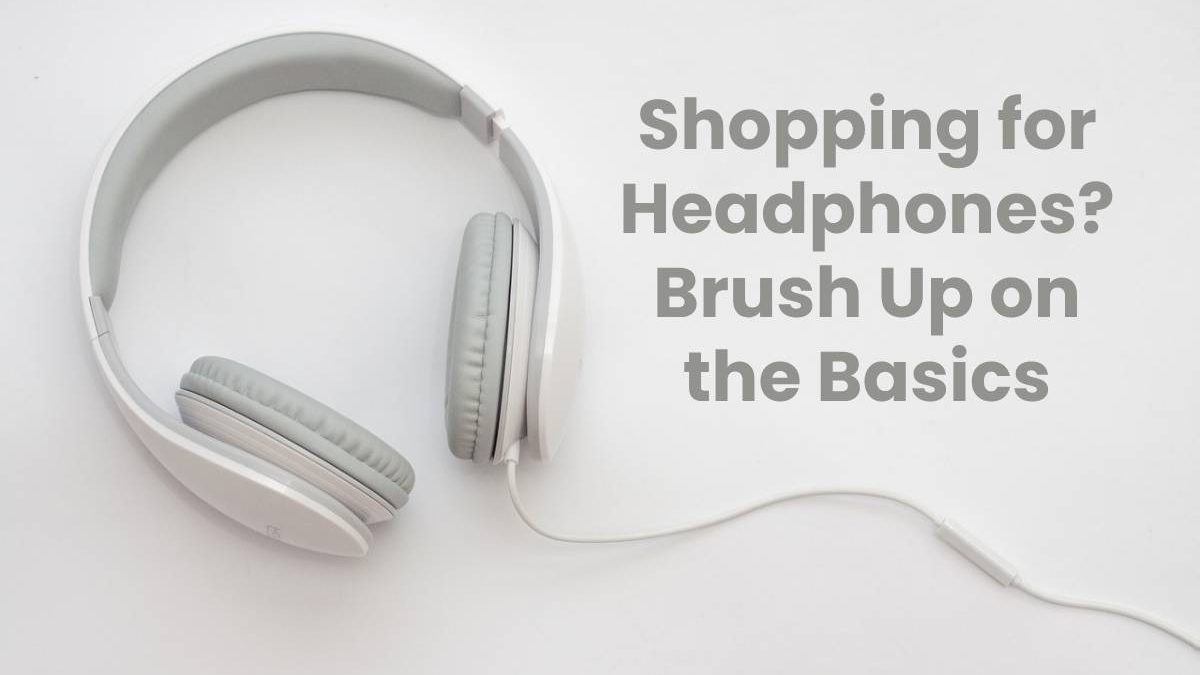 Shopping for Headphones? Brush Up on the Basics