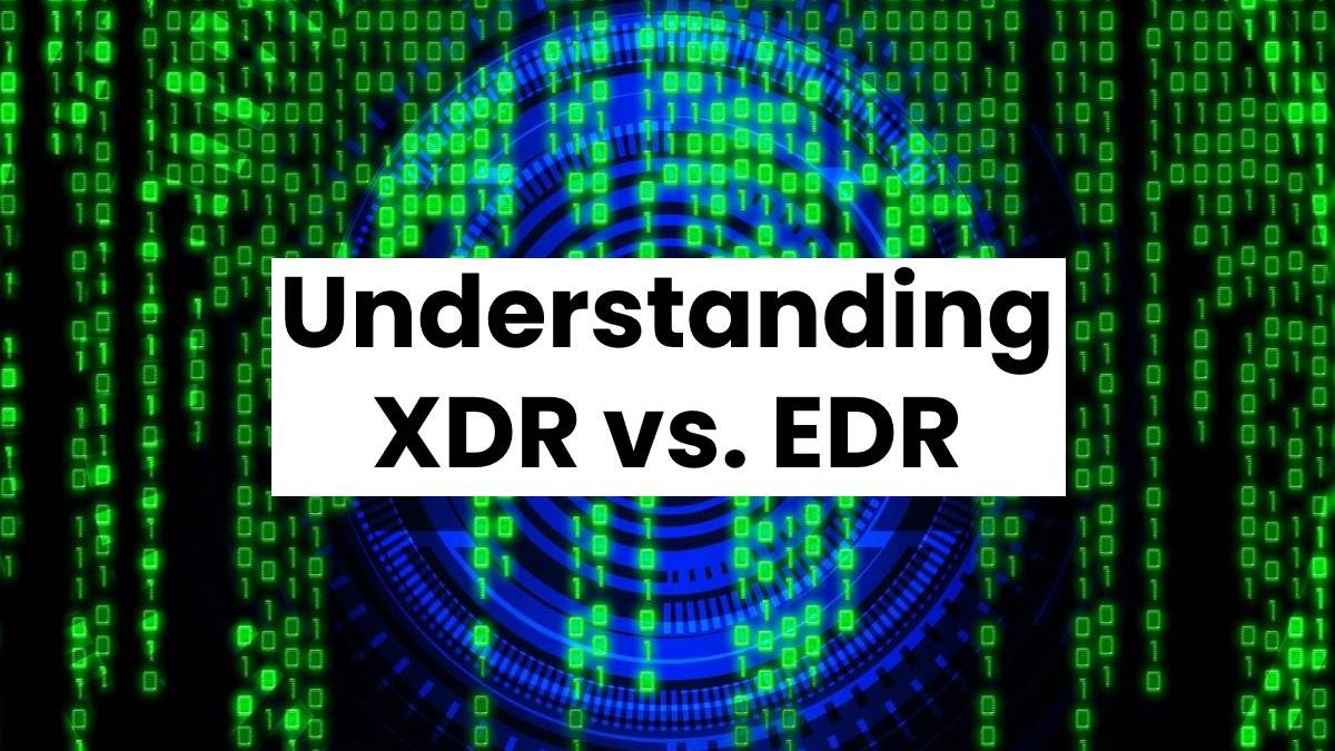 Understanding XDR vs. EDR