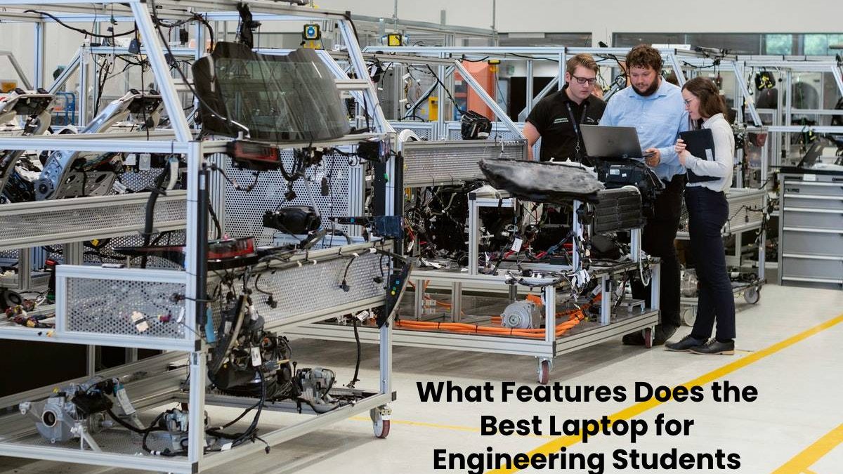 What Features Does the Best Laptop for Engineering Students have?