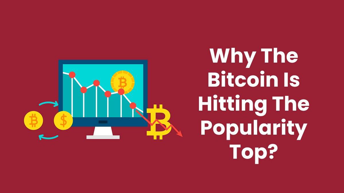 Why The Bitcoin Is Hitting The Popularity Top?