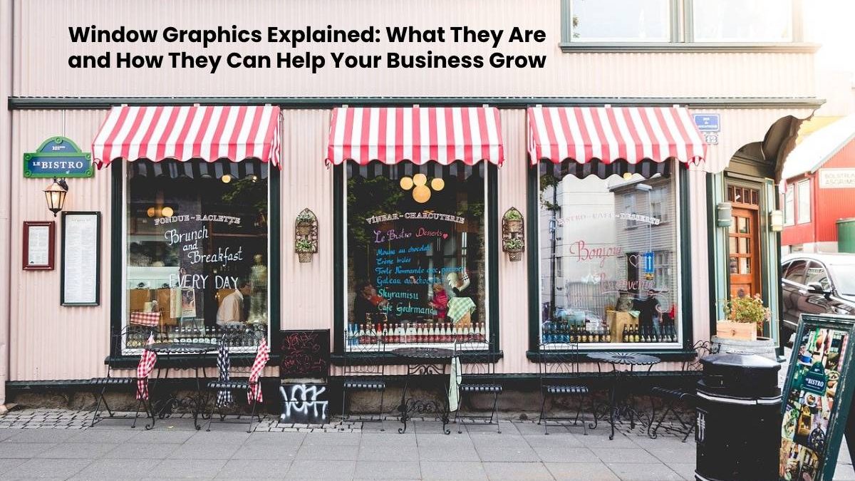 Window Graphics Explained: What They Are and How They Can Help Your Business Grow