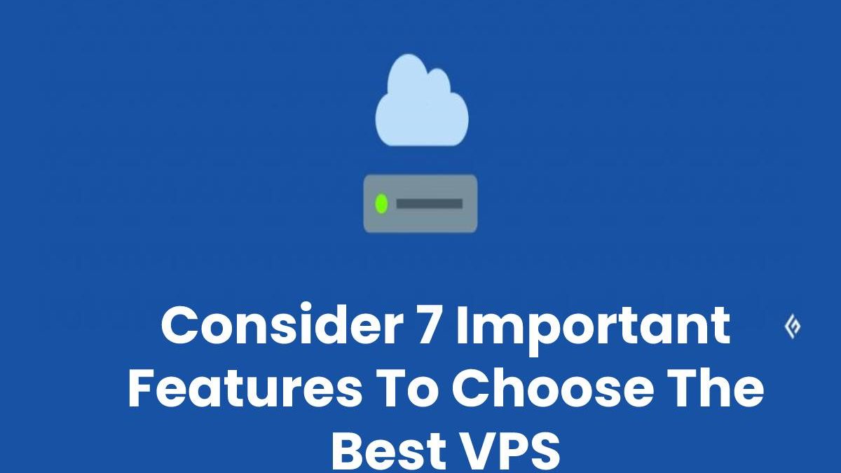 Consider 7 Important Features To Choose The Best VPS