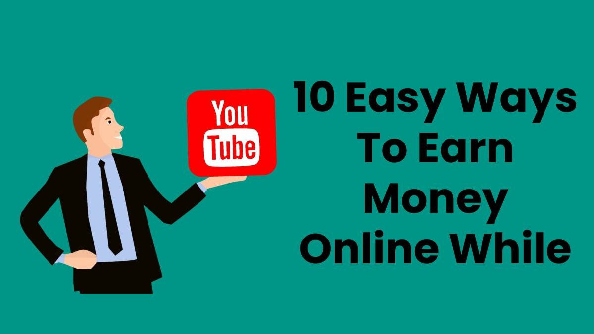 10 Easy Ways To Earn Money Online While Working From Home