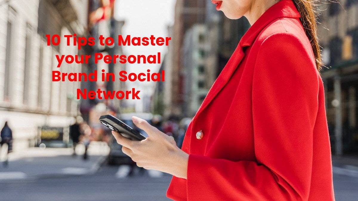 10 Tips to Master your Personal Brand in Social Network