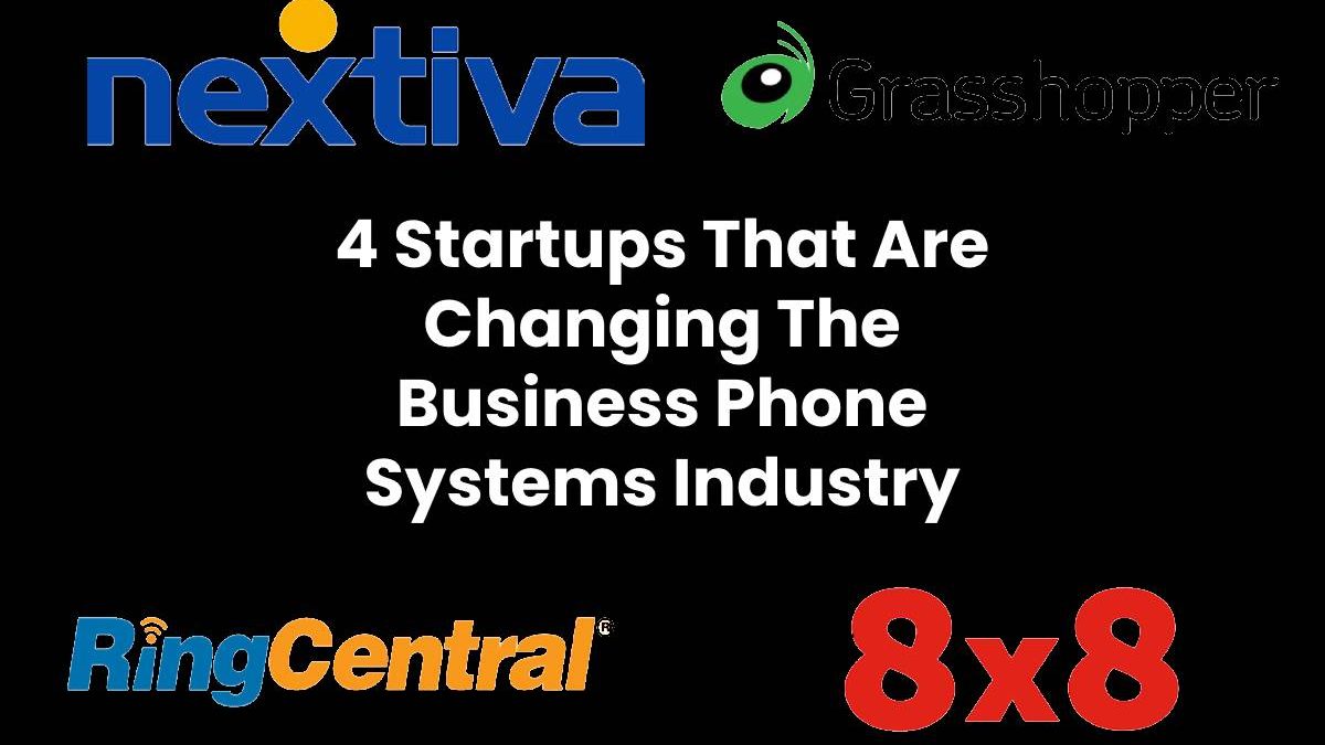 4 Startups That Are Changing The Business Phone Systems Industry