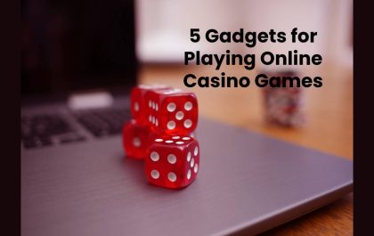 5 Gadgets for Playing Online Casino Games
