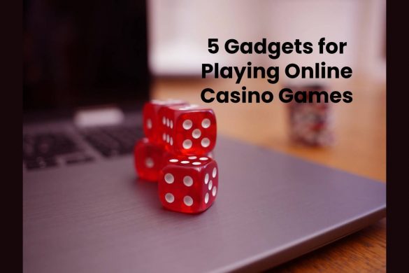 5 Gadgets for Playing Online Casino Games