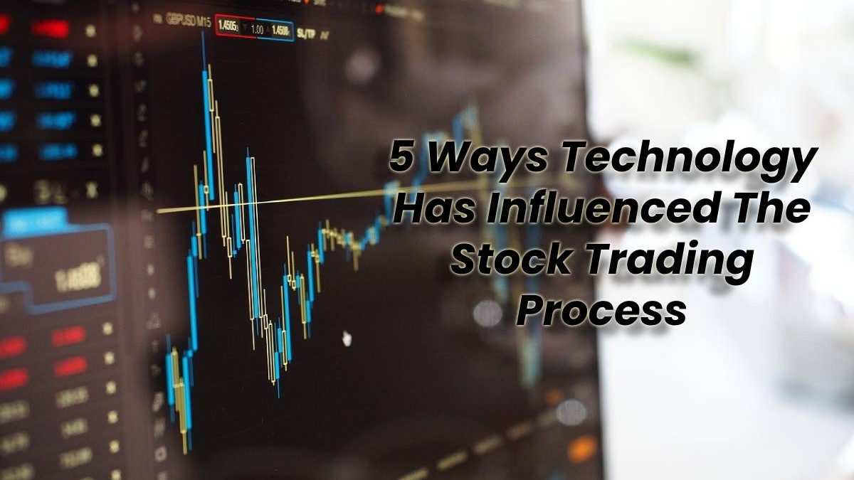 5 Ways Technology Has Influenced The Stock Trading Process
