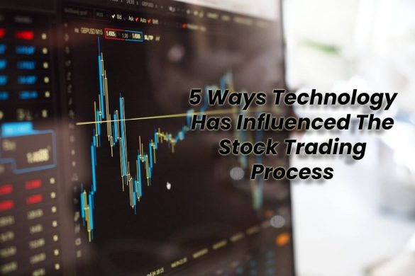 5 Ways Technology Has Influenced The Stock Trading Process