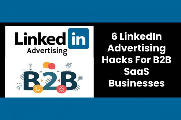 6 LinkedIn Advertising Hacks For B2B SaaS Businesses