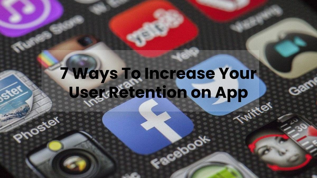 7 Ways To Increase Your User Retention on App