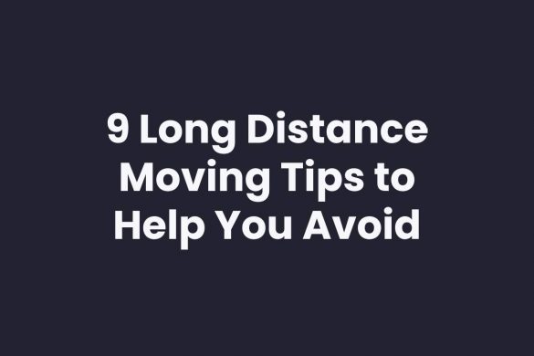 9 Long Distance Moving Tips to Help You Avoid Disaster