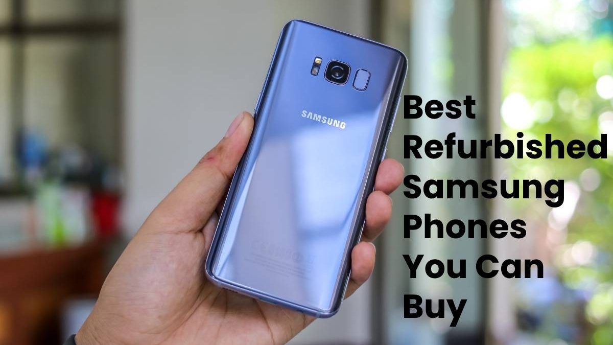 Best Refurbished Samsung Phones You Can Buy