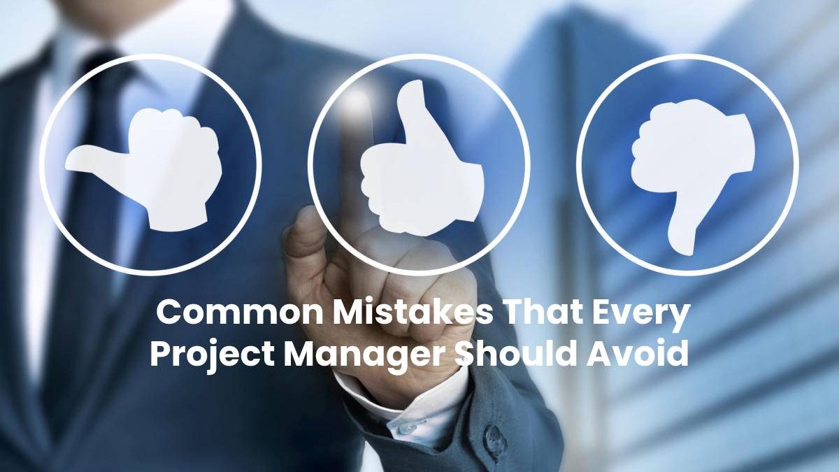 Mistakes that Every Project Manager Should Avoid [2024]