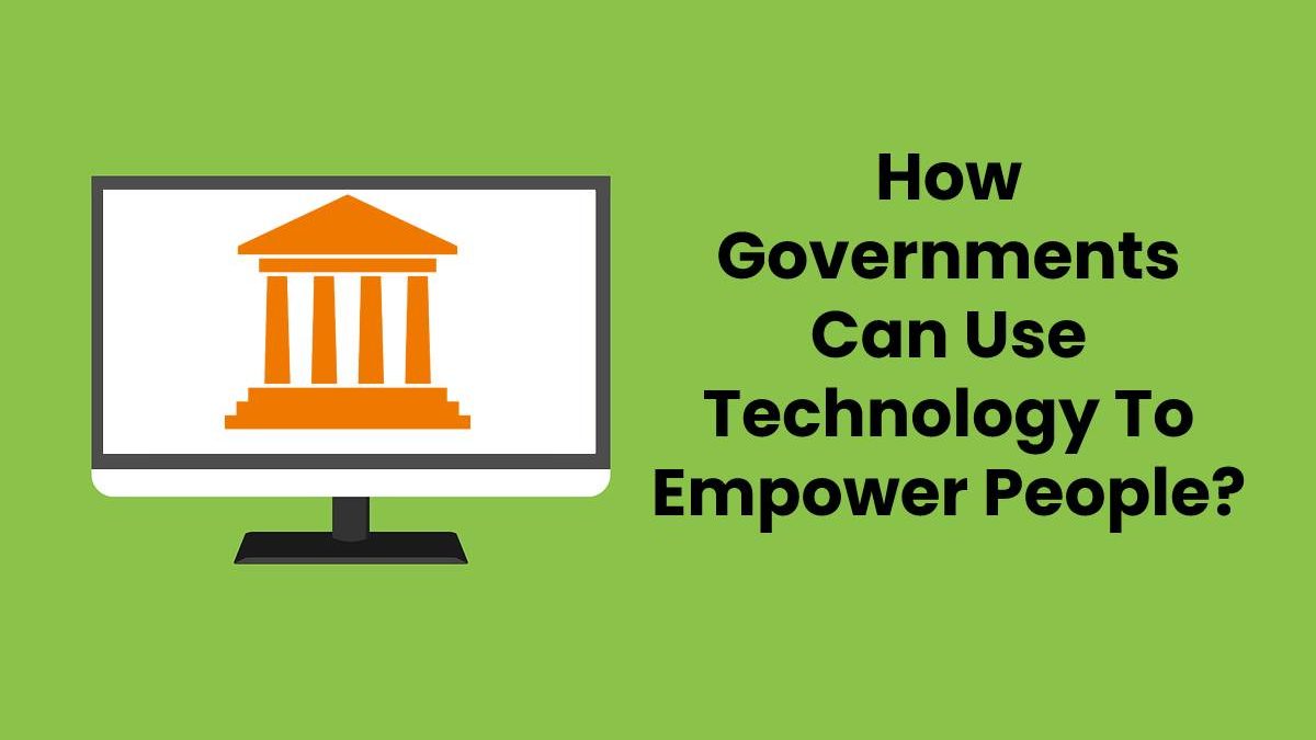 How Governments Can Use Technology To Empower People?