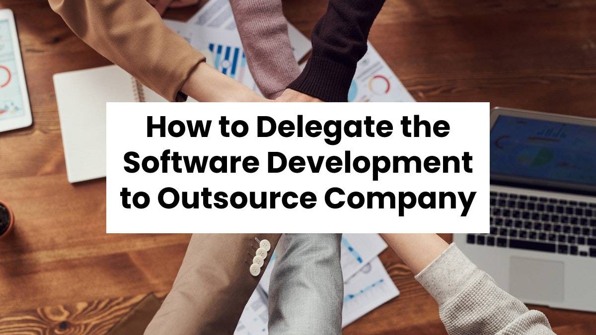 How to Delegate the Software Development to Outsource Company