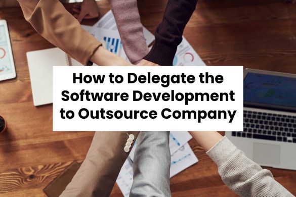 How to Delegate the Software Development to Outsource Company