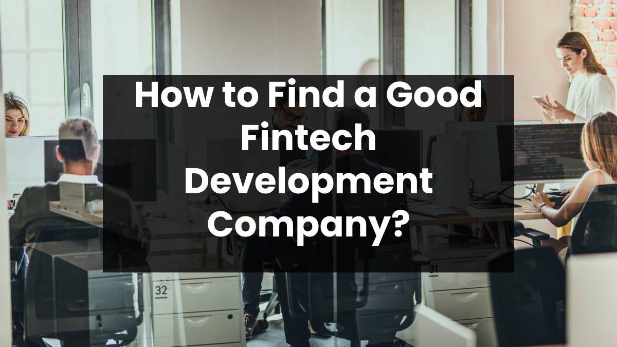 How to Find a Good Fintech Development Company?