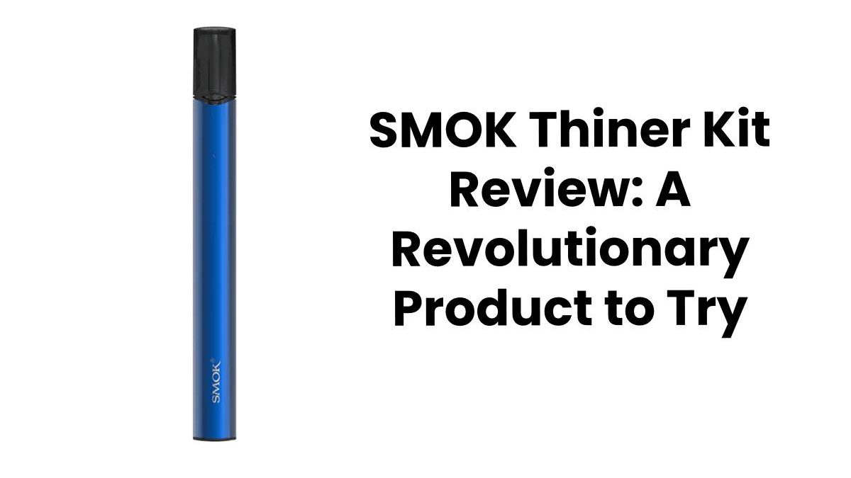 SMOK Thiner Kit Review: A Revolutionary Product to Try