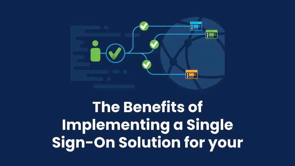 The Benefits of Implementing a Single Sign-On Solution for your Enterprise