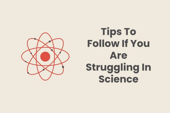 Tips To Follow If You Are Struggling In Science