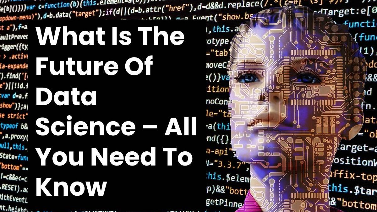 What Is The Future Of Data Science – All You Need To Know