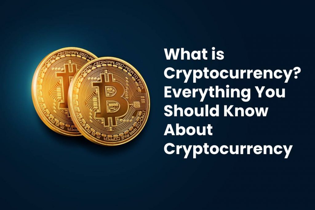 What is Cryptocurrency? Everything You Should Know About Cryptocurrency