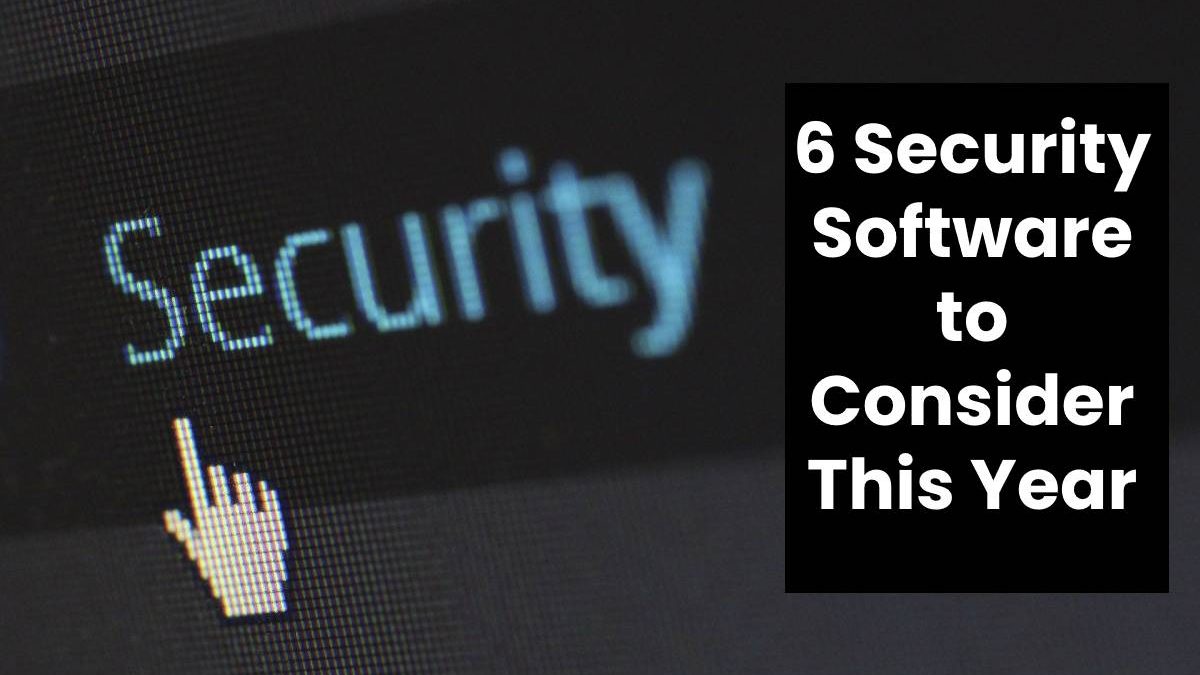 6 Security Software to Consider This Year