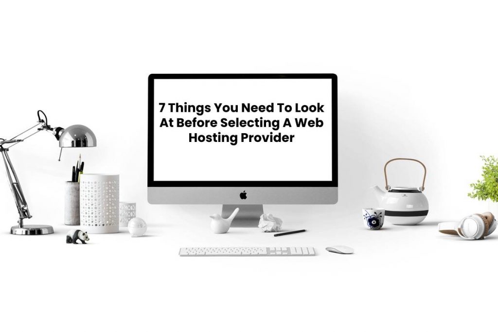 7 Things You Need To Look At Before Selecting A Web Hosting Provider