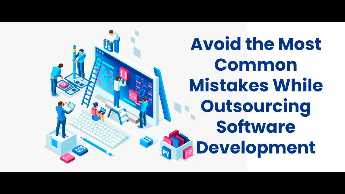 Avoid the Most Common Mistakes While Outsourcing Software Development