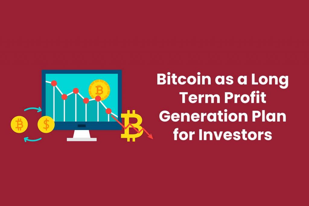 Bitcoin as a Long Term Profit Generation Plan for Investors