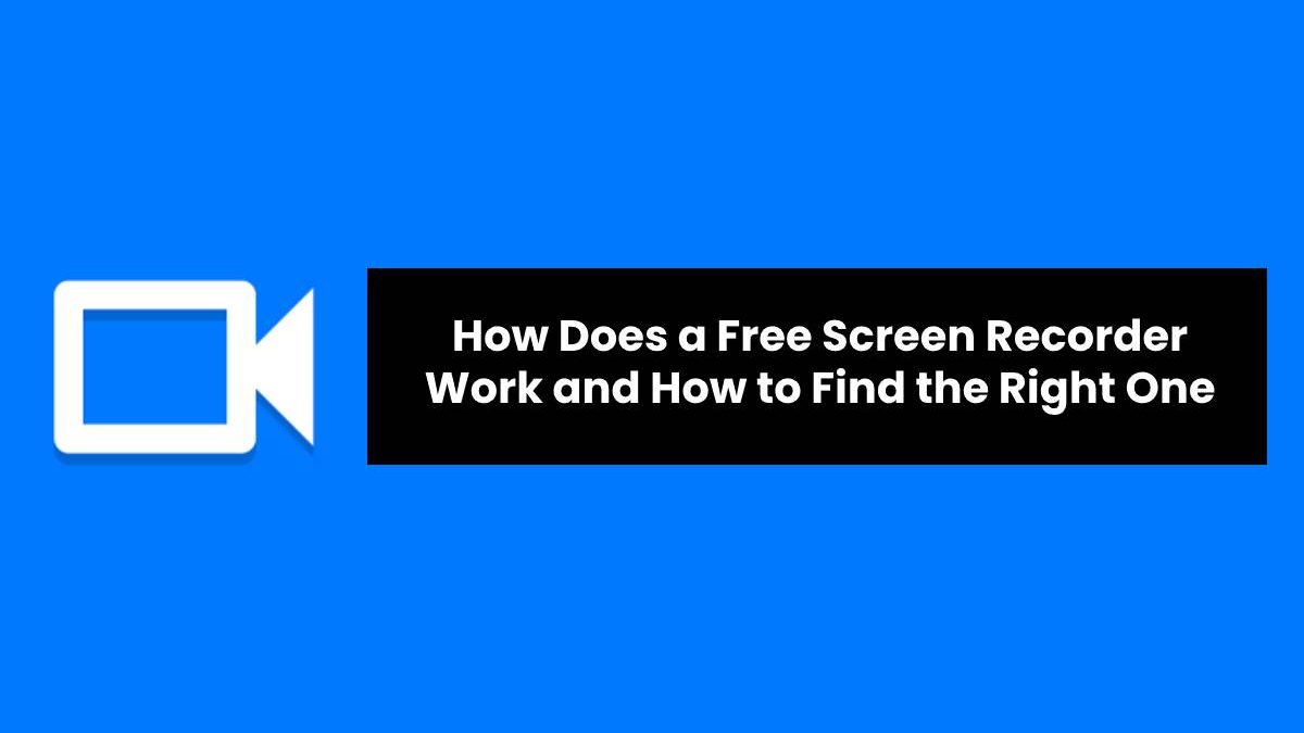 How Does a Free Screen Recorder Work and How to Find the Right One