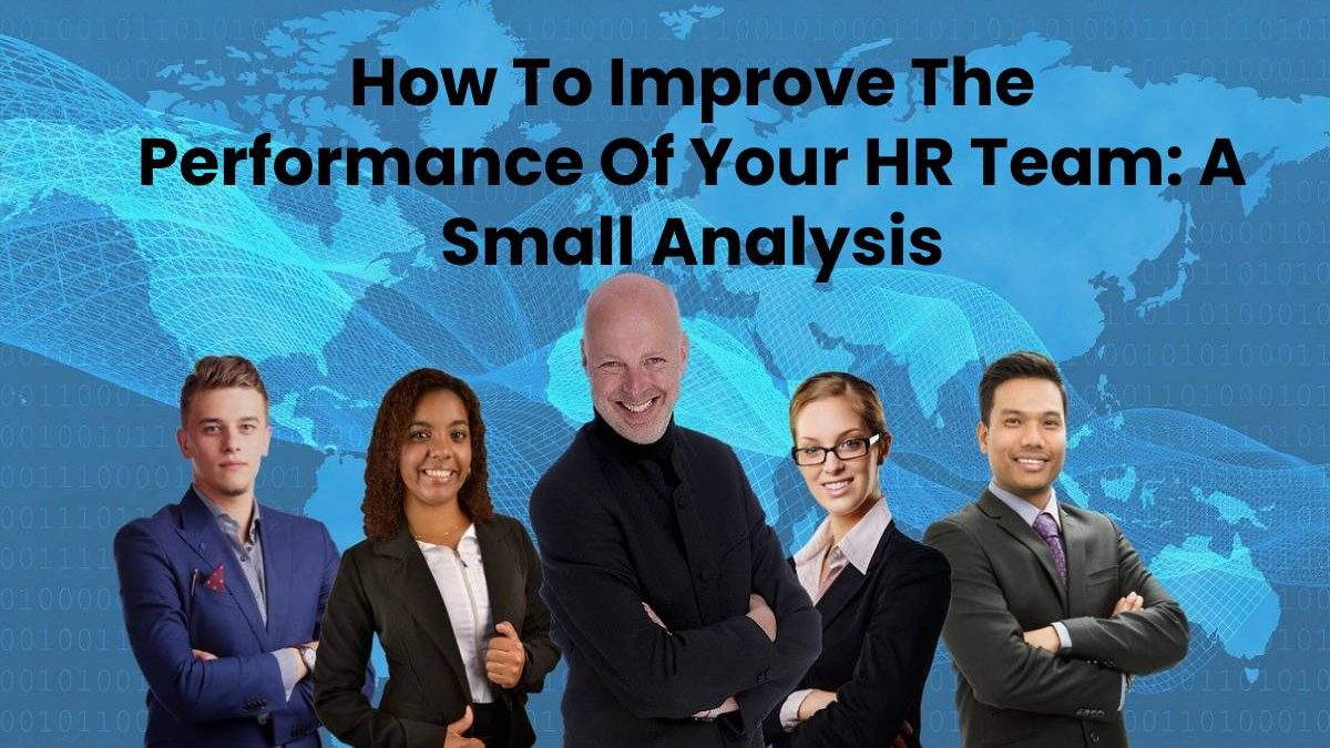 How To Improve The Performance Of Your HR Team: A Small Analysis