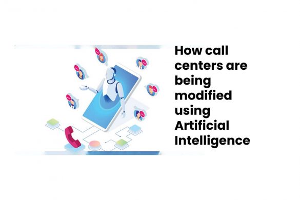 How call centers are being modified using Artificial Intelligence