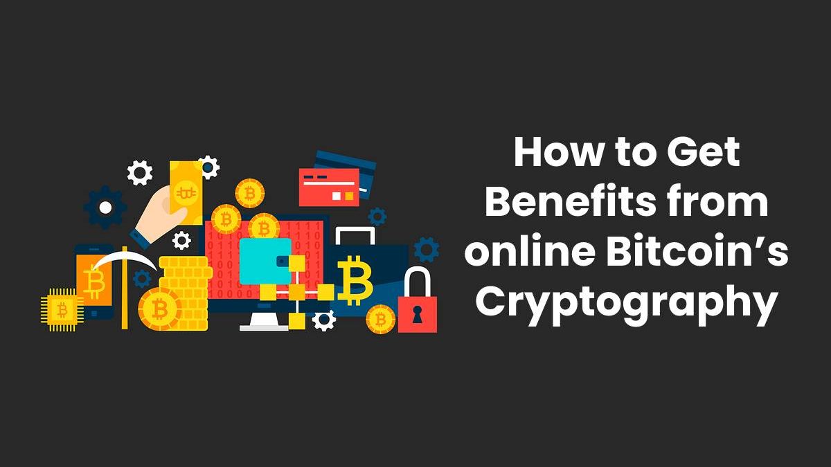 How to Get Benefits from online Bitcoin’s Cryptography