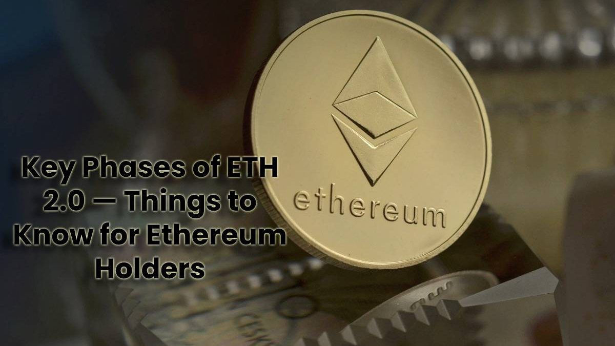 Key Phases of ETH 2.0 — Things to Know for Ethereum Holders