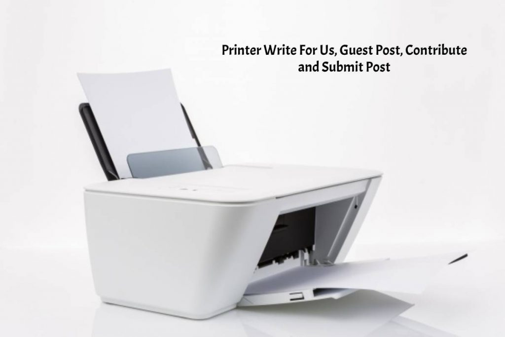 Printer Write For Us, Guest Post, Contribute and Submit Post