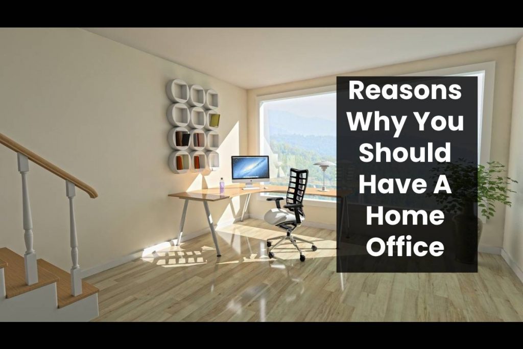 Reasons Why You Should Have A Home Office