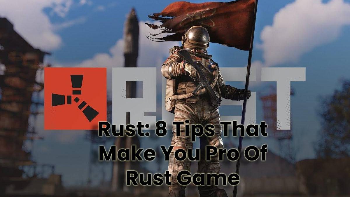 Rust: 8 Tips That Make You Pro Of Rust Game