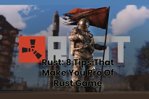 Rust: 8 Tips That Make You Pro Of Rust Game