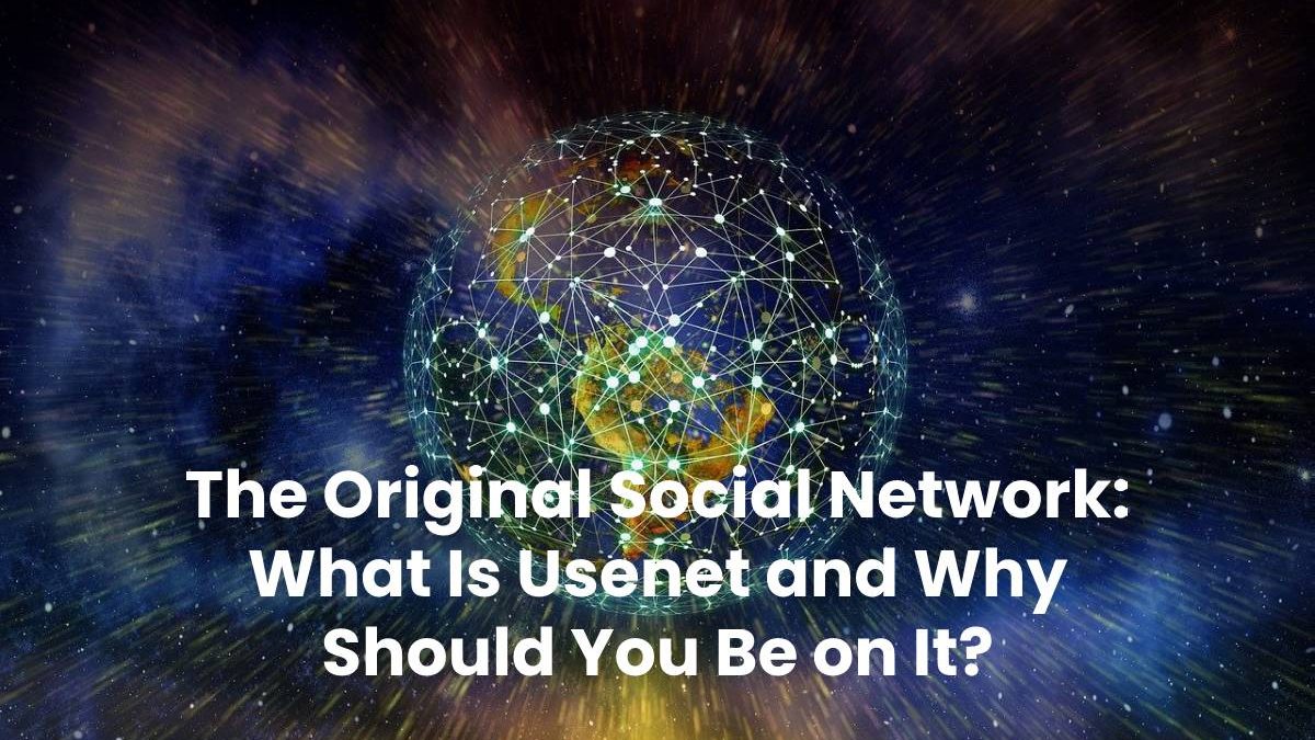 The Original Social Network: What Is Usenet and Why Should You Be on It?