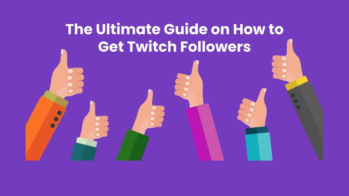 The Ultimate Guide on How to Get Twitch Followers