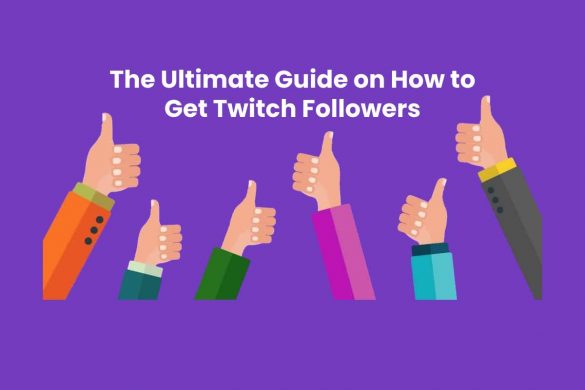 The Ultimate Guide on How to Get Twitch Followers