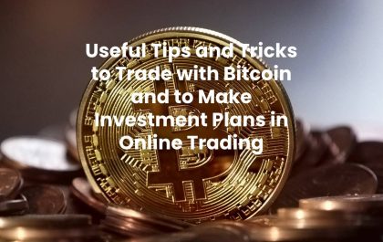 Useful Tips and Tricks to Trade with Bitcoin and to Make Investment Plans in Online Trading