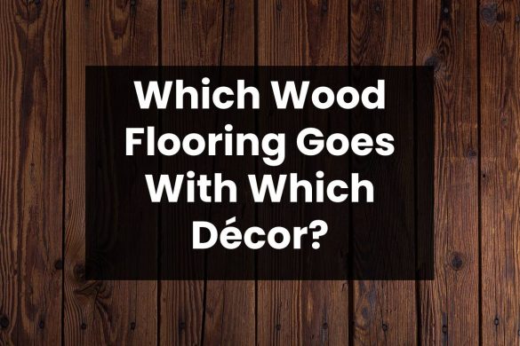 Which Wood Flooring Goes With Which Décor